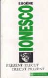 Eugene Ionesco - Prezent trecut, trecut prezent - Humanitas, Filosofie, Romana, Brosata, Buna