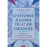 O istorie a lumii in 47 de granite. Povestile din spatele liniilor de pe hartile noastre - 2024 - Jonn Elledge (B312)
