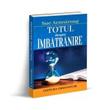 Totul despre &icirc;mbătr&acirc;nire - Paperback brosat - Sue Armstrong - Orizonturi