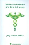 Sistemul de vindecare prin dieta fara mucus - Arnold Ehret
