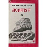 Acatist. Transhumanta (volumul 1) (cu dedicatie) - 2000 - Ana Murgu Ignatescu (XD45)
