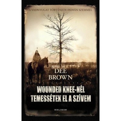 Wounded Knee-n&amp;eacute;l temess&amp;eacute;tek el a sz&amp;iacute;vem - Dee Brown foto