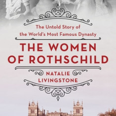 The Women of Rothschild: The Untold Story of the World's Most Famous Dynasty