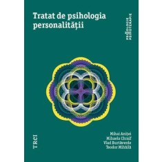 Tratat de psihologia personalitatii &ndash; Mihai Anitei, Mihaela Chraif, Vlad Burtaverde, Teodor Mihaila