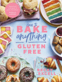 How to Bake Anything Gluten-Free: Over 100 Recipes for Everything from Cakes to Cookies, Doughnuts to Desserts, Bread to Festive Bakes