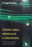 Vindecarea spontana a credintei. Sa zdruncinam din temelii paradigma falselor limite - Gregg Braden