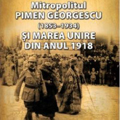 Mitropolitul Pimen Georgescu si Marea Unire din anul 1918 - Aurel Pentelescu