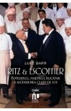 Ritz si Escoffier. Hotelierul, maestrul bucatar si ascensiunea clasei de lux - Luke Barr