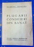 E793-I-PLUGARII CONDEIERI DIN BANAT-GABRIEL TEPELEA anii 1930-40 editie veche.