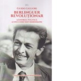 Berlinguer revolutionar. Gandirea politica a unui comunist democratic - Guido Liguori