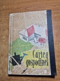 cartea gospodinei - din anul 1960 - retete culinare , cosmetica ,critorie,interiorul locuintei,sfaturi practice gospodaresti , gradina in jurul casei
