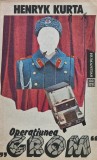 Operatiunea Grom de Henryk Kurta, editia 1991, Humanitas, carte brosata, 205 pagini