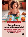 Dezvoltarea naturala a copilului. Creierul bebelusului si primele sale 1.000 de zile/Brigitte Chabrol