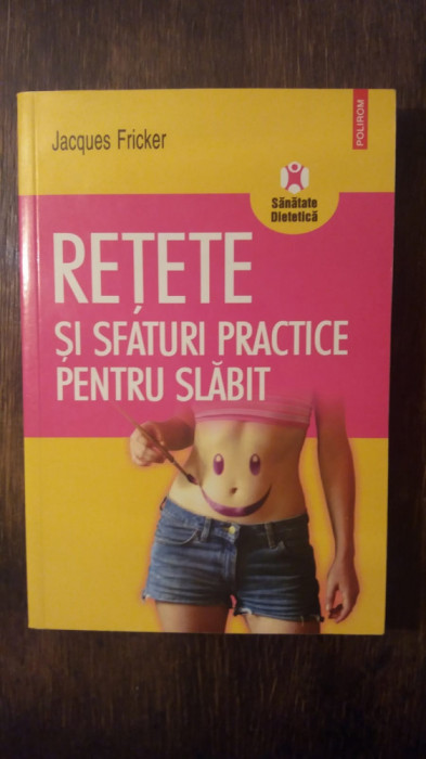 RETETE SI SFATURI PRACTICE PENTRU SLABIT- JACQUES FRICKER