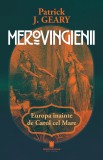 Merovingienii. Europa inainte de Carol cel Mare - Patrick J. Geary - Editura Cetatea de Scaun