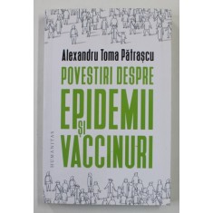 POVESTIRI DESPRE EPIDEMII SI VACCINURI de ALEXANDRU TOMA PATRASCU , 2020