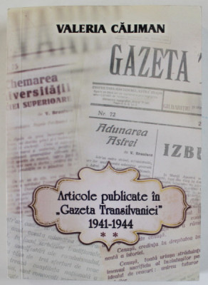 ARTICOLE PUBLICATE IN &amp;#039;&amp;#039; GAZETA TRANSILVANIEI &amp;#039;&amp;#039; 1941- 1944 , VOLUMUL II de VALERIA CALIMAN , 2013 foto