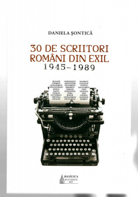 30 de scriitori romani din exil 1945-1989 - Daniela Sontica, Ed. Basilica, 2022 foto