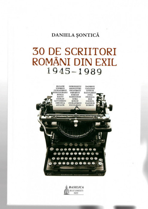 30 de scriitori romani din exil 1945-1989 - Daniela Sontica, Ed. Basilica, 2022
