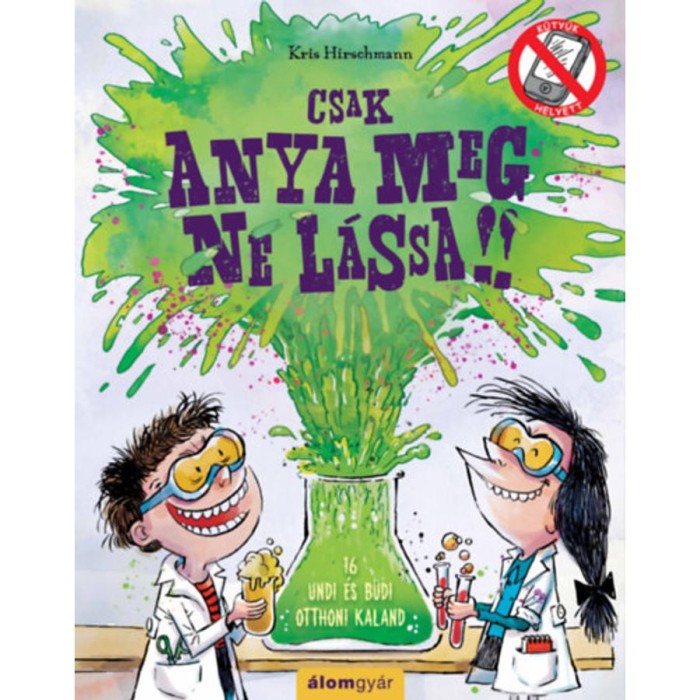 Csak anya meg ne l&aacute;ssa! - 16 undi &eacute;s b&uuml;di otthoni kaland - Kris Hirschmann