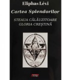 Cartea Splendorilor - Eliphas Levi, Ezoterism, Kabbala, Francmasonerie, ISBN 9739701299
