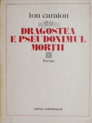 Dragostea e pseudonimul mortii - Ion Caraion (coperta putin uzata) foto