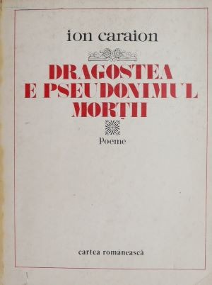 Dragostea e pseudonimul mortii - Ion Caraion (coperta putin uzata)