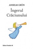 Ingerul Craciunului - Anselm Grun, Monica Grigore