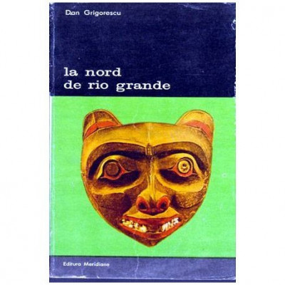 Dan Grigorescu - La nord de Rio Grande - Introducere in arta amerindienilor - 104171 foto