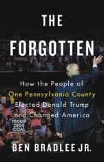 The Forgotten: How the People of One Pennsylvania County Elected Donald Trump and Changed America foto
