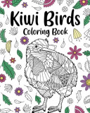 Kiwi Birds Coloring Book: Adult Crafts &amp; Hobbies Books, Floral Mandala Pages, Stress Relief Zentangle