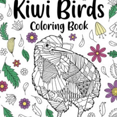 Kiwi Birds Coloring Book: Adult Crafts & Hobbies Books, Floral Mandala Pages, Stress Relief Zentangle