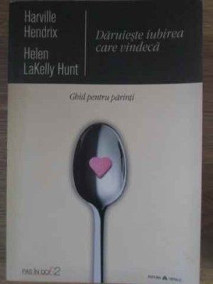 DARUIESTE IUBIREA CARE VINDECA. GHID PENTRU PARINTI-HARVILLE HENDRIX, HELEN LAKELLY HUNT-258212 foto