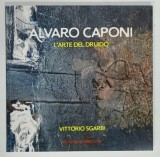 ALVARO CAPONI , L 'ARTE DEL DRUIDO di VITTORIO SGARBI , 2018 , TEXT IN LIMBA ITALIANA , DEDICATIE *