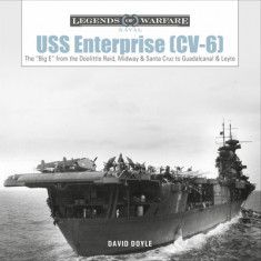 USS Enterprise (CV-6): The ""big E"" from the Doolittle Raid, Midway, and Santa Cruz to Guadalcanal and Leyte