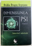 DIMENSIUNEA PSI , VOLUMUL II : INTERVIURI TELEVIZATE de OVIDIU - DRAGOS ARGESANU , 2015 , * PREZINTA HALOURI DE APA