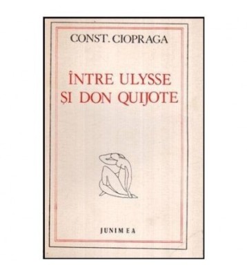 Constantin Ciopraga - Intre Ulysse si Don Quijote - 116563 foto