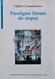 Paradigme literare ale utopiei, Catalin Constantinescu, 2004, Editura UAIC, 216 pagini, brosata, stare foarte buna