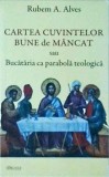 Rubem A. Alves - Cartea cuvintelor bune de mancat sau bucataria ca parabola