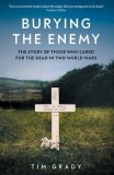 Burying the Enemy: The Story of Those Who Cared for the Dead in Two World Wars