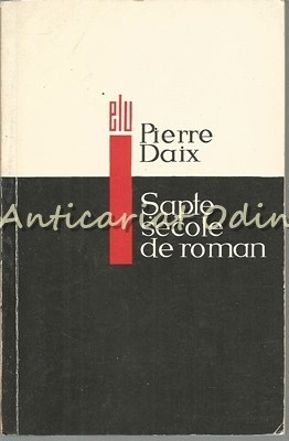 Sapte Secole De Roman - Pierre Daix - Tiraj: 6650 Exemplare foto