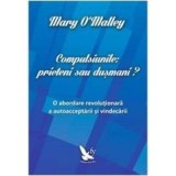 Compulsiunile, prieteni sau dusmani? - Mary O&#039;Malley