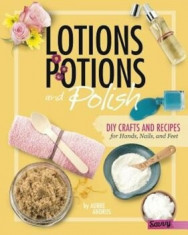 Lotions, Potions, and Polish: DIY Crafts and Recipes for Hands, Nails, and Feet, Hardcover/Aubre Andrus foto