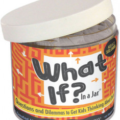 What If? in a Jar Questions and Dilemmas to Get Kids Thinking About Choices