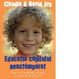 Educatia copilului neastamparat. Copiii cu personalitate puternica au nevoie de parinti fermi (editia a II-a) - Claudia Arp, David Arp