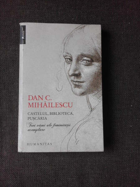 CASTELUL, BIBLIOTECA, PUSCARIA, TREI VAMI ALE FEMINITATII EXEMPLARE - DAN. C. MIHAILESCU