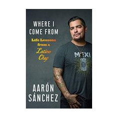 Where I Come From: Life Lessons from a Latino Chef