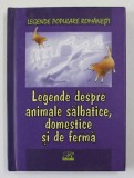 LEGENDE DESPRE ANIMALE SALBATICE , DOMESTICE SI DE FERMA - LEGENDE POPULARE ROMANESTI , editie de NICOLETA COATU , 2015 * PREZINTA INSEMNARI