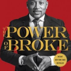 The Power of Broke: How Empty Pockets, a Tight Budget, and a Hunger for Success Can Become Your Greatest Competitive Advantage