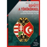 Egy&uuml;tt a t&ouml;r&ouml;kkel - Osztr&aacute;k-magyar egys&eacute;gek az oszm&aacute;n frontokon, 1914-1918 - Emre Saral